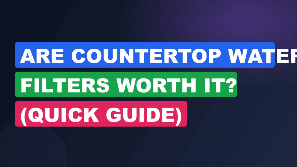 Are Countertop Water Filters Worth It? (Quick Guide)
