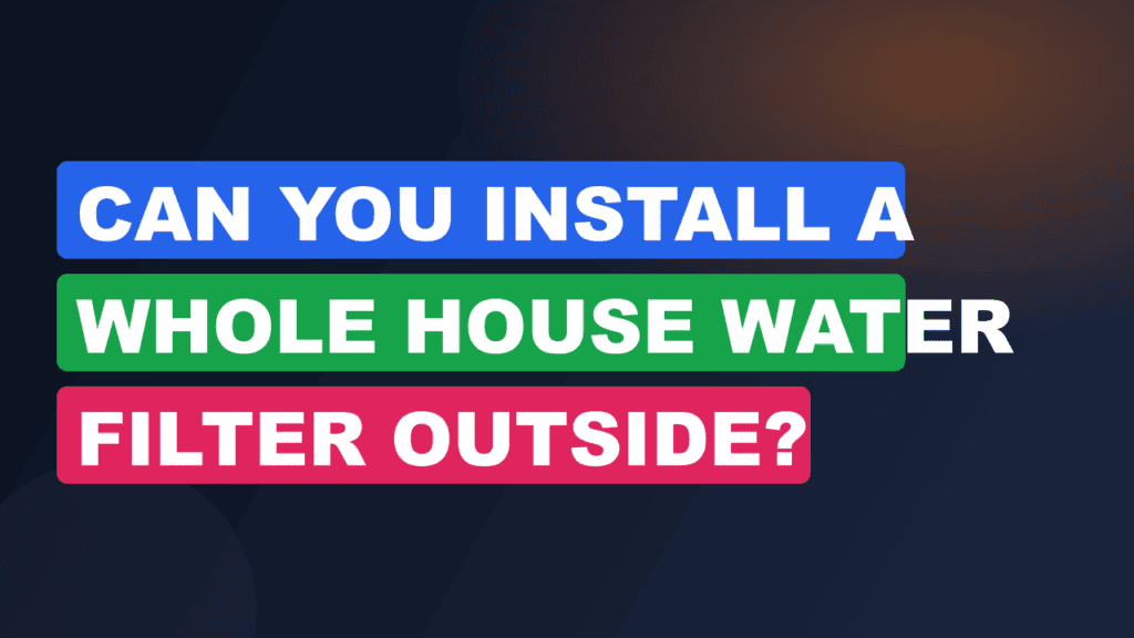 Can You Install a Whole House Water Filter Outside? (Rules)