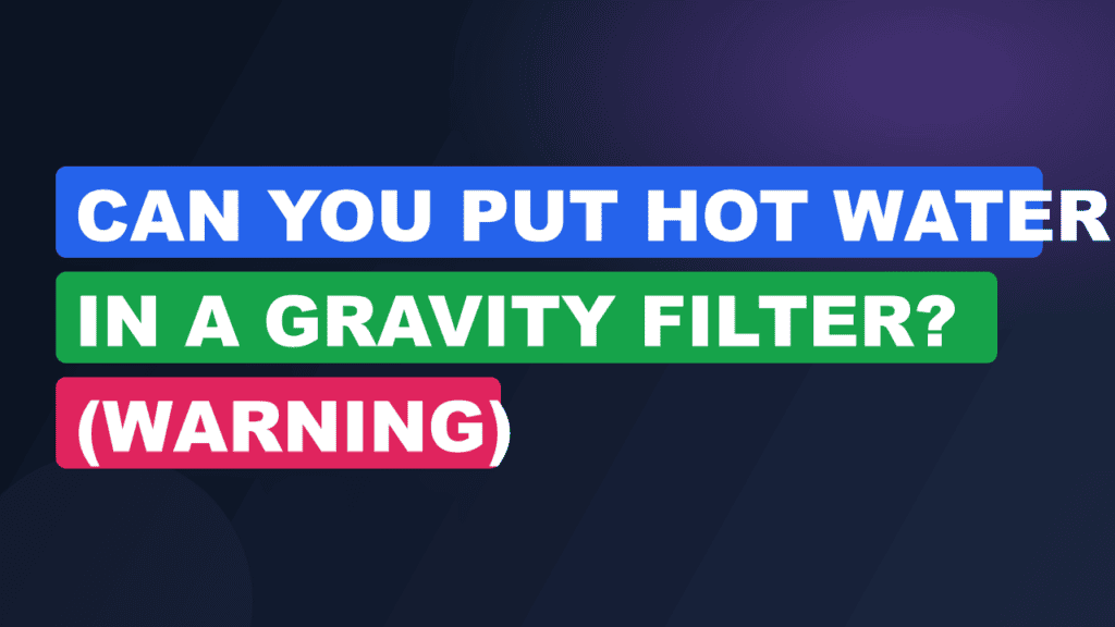 Can You Put Hot Water in a Gravity Filter? (Warning)