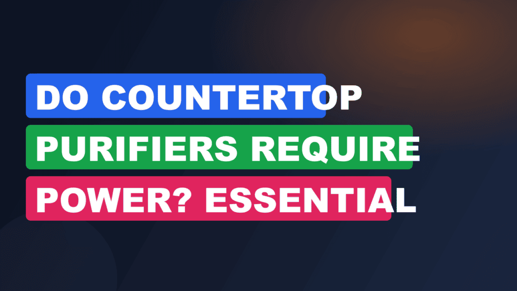 Do Countertop Purifiers Require Power? Essential Operational Facts