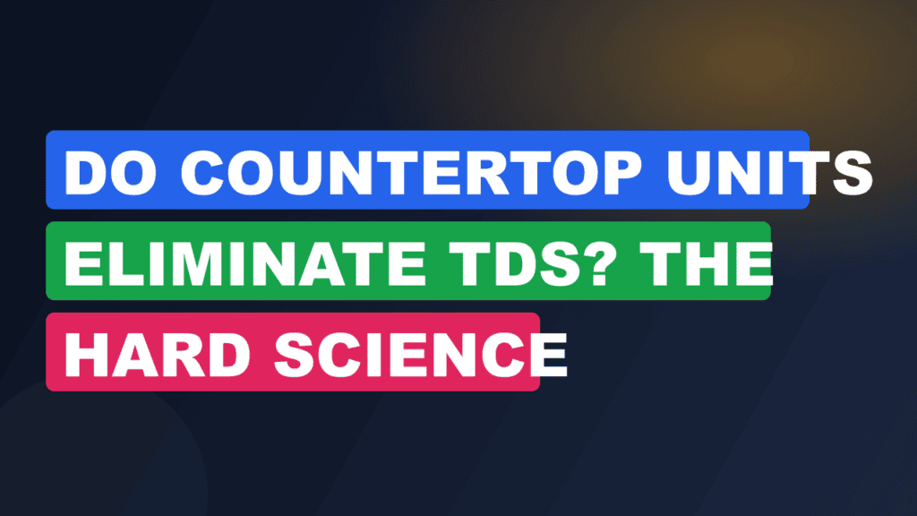 Do Countertop Units Eliminate TDS? The Hard Science