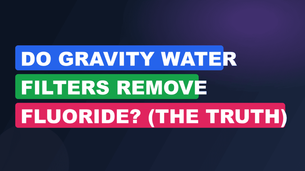 Do Gravity Water Filters Remove Fluoride? (The Truth)