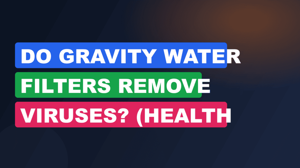Do Gravity Water Filters Remove Viruses? (Health Facts)