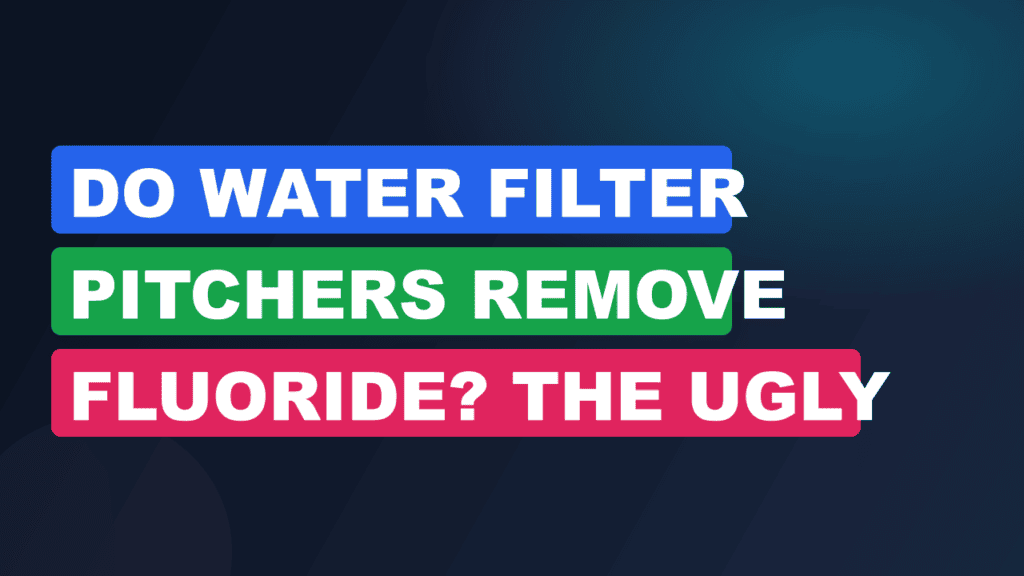 Do Water Filter Pitchers Remove Fluoride? The Ugly Truth