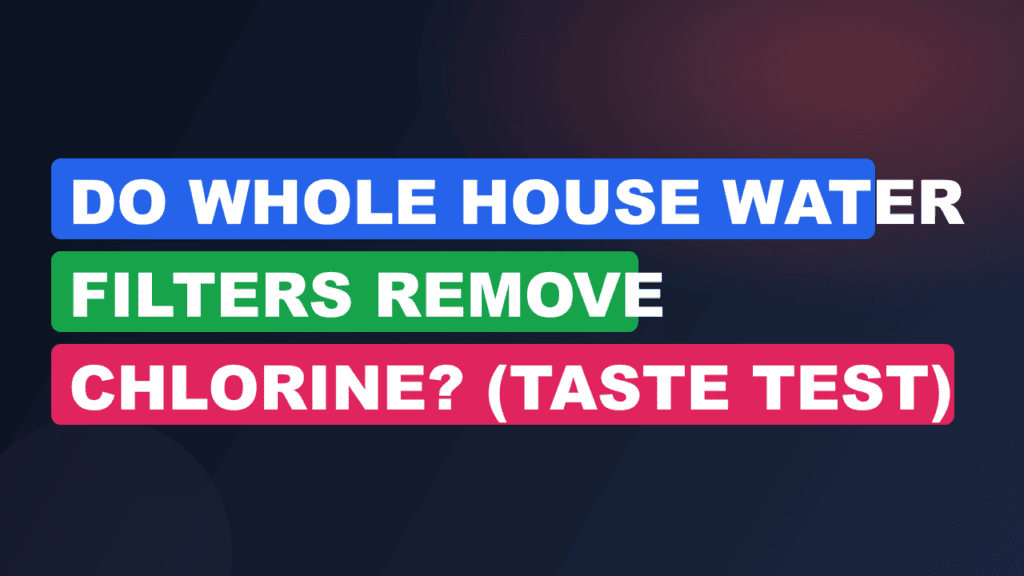 Do Whole House Water Filters Remove Chlorine? (Taste Test)