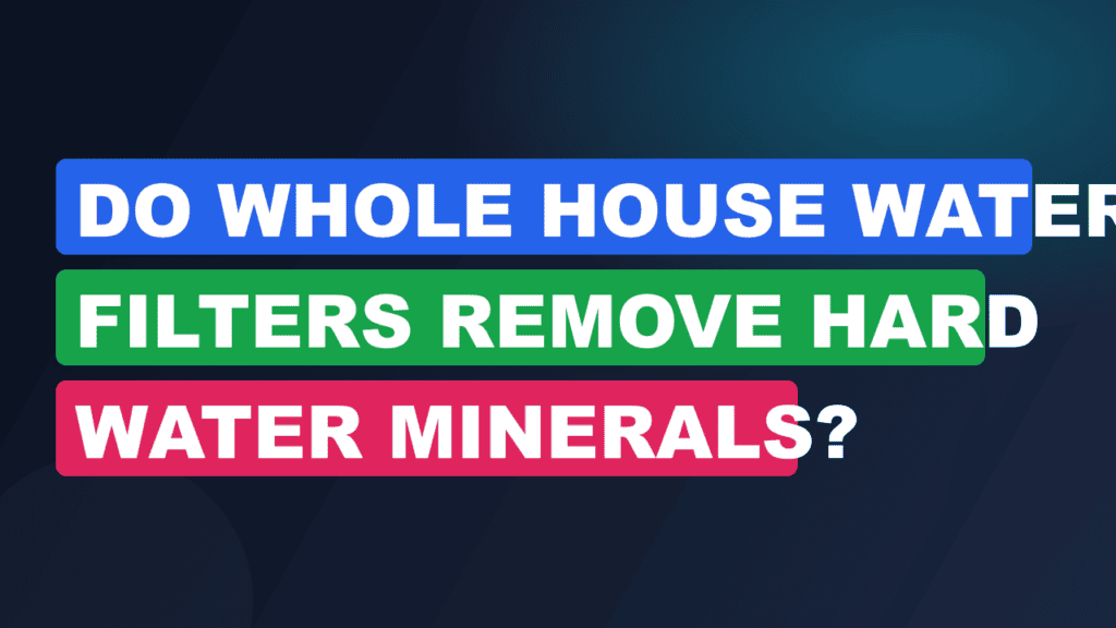 Do Whole House Water Filters Remove Hard Water Minerals?