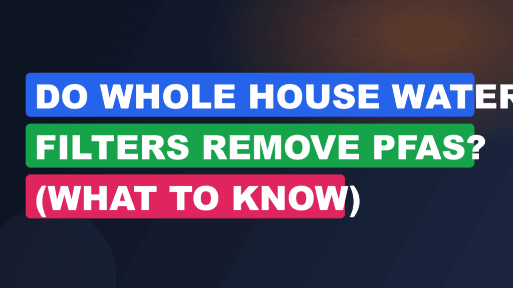 Do Whole House Water Filters Remove PFAS? (What to Know)