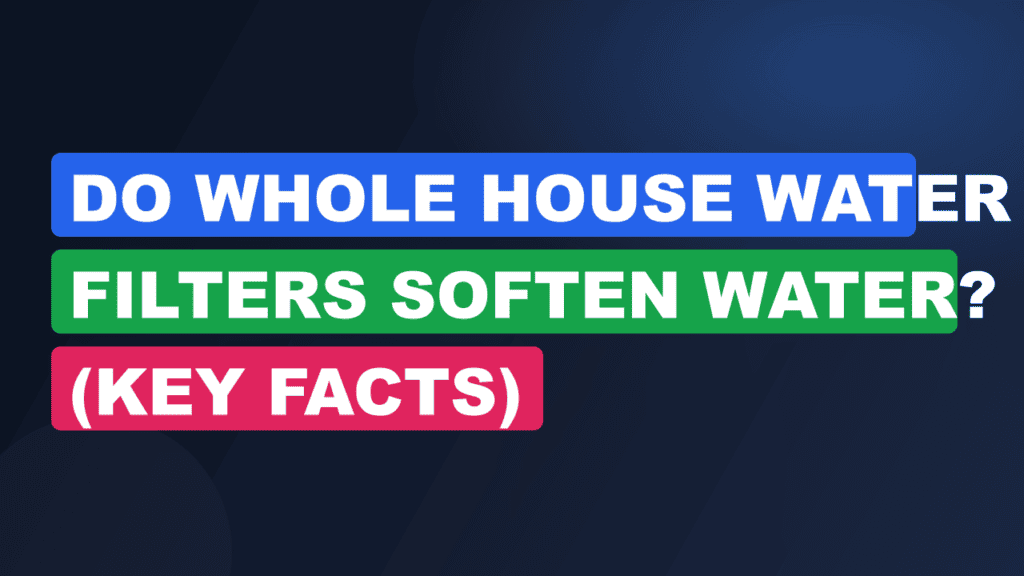 Do Whole House Water Filters Soften Water? (Key Facts)
