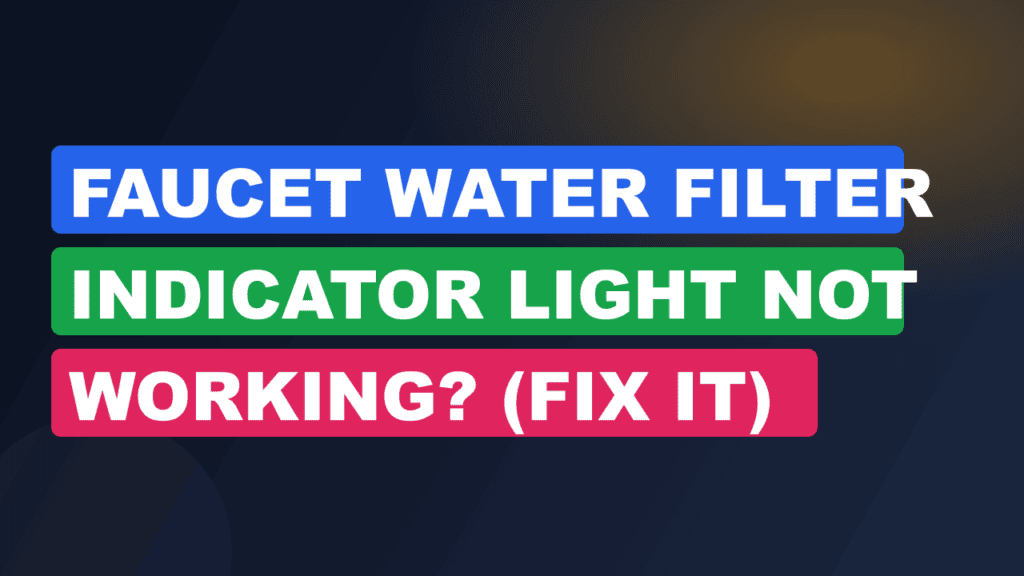 Faucet Water Filter Indicator Light Not Working? (Fix It)