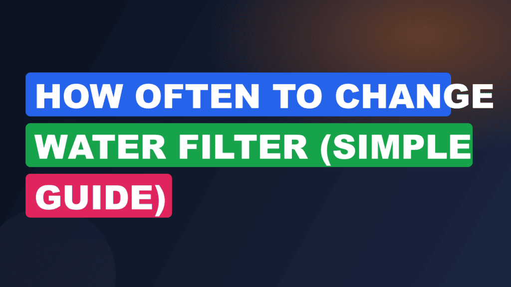 How Often to Change Water Filter (Simple Guide)