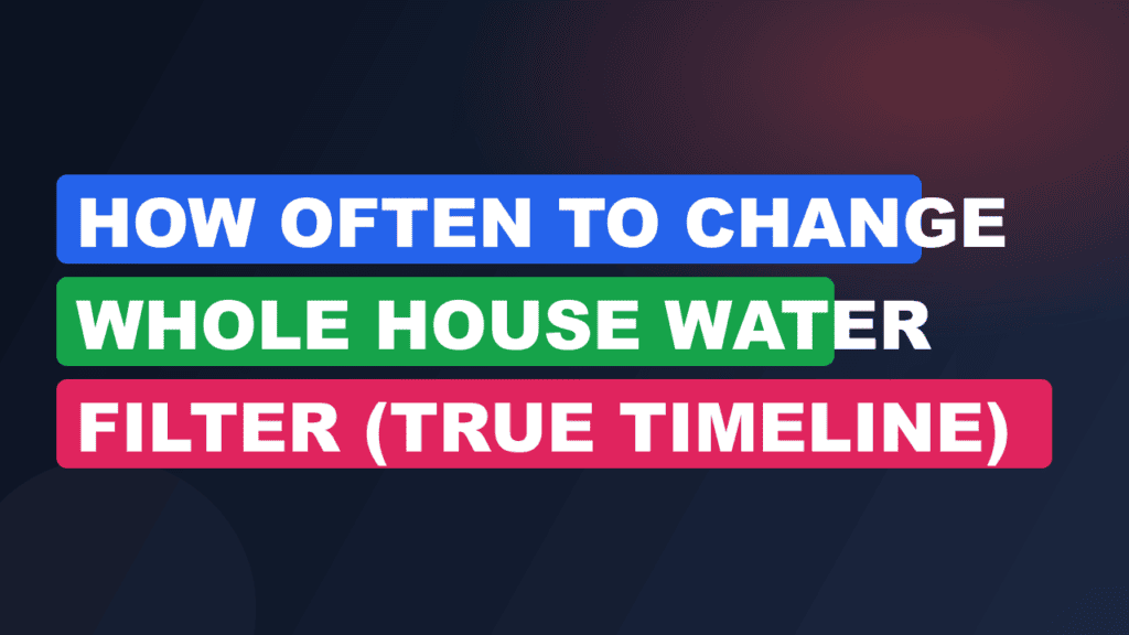 How Often to Change Whole House Water Filter (True Timeline)