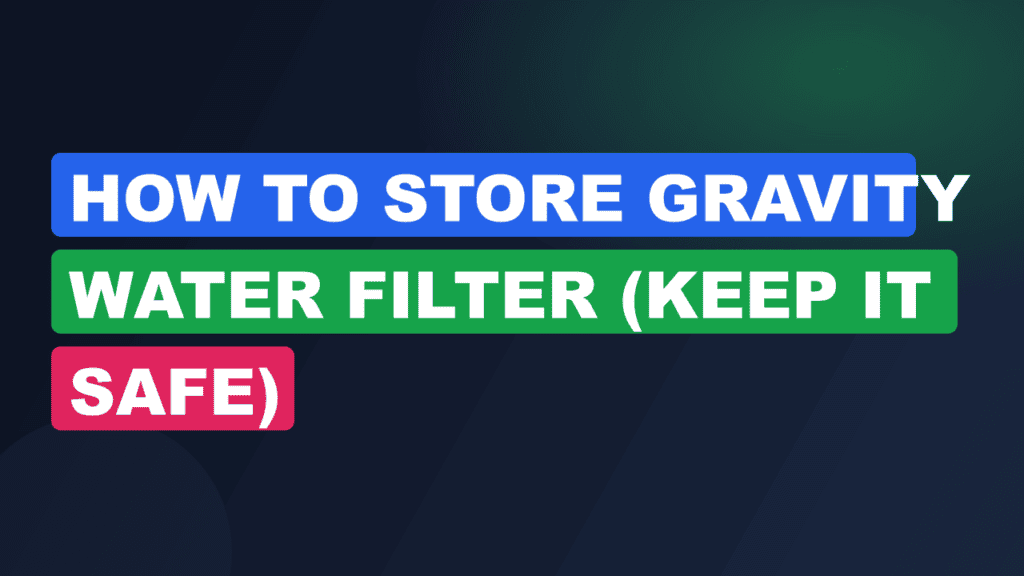How to Store Gravity Water Filter (Keep It Safe)
