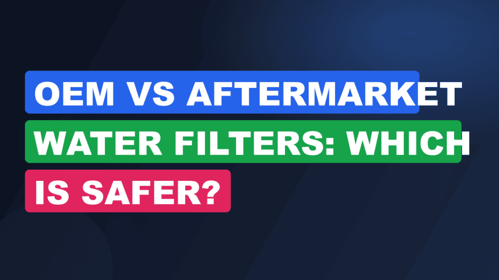 OEM vs Aftermarket Water Filters: Which Is Safer?