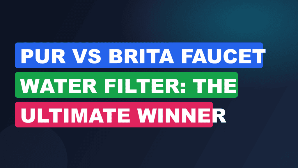 PUR vs Brita Faucet Water Filter: The Ultimate Winner