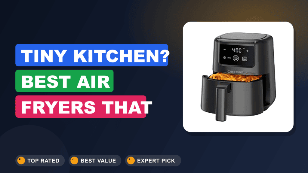 Tiny Kitchen? Best Air Fryers That Fit