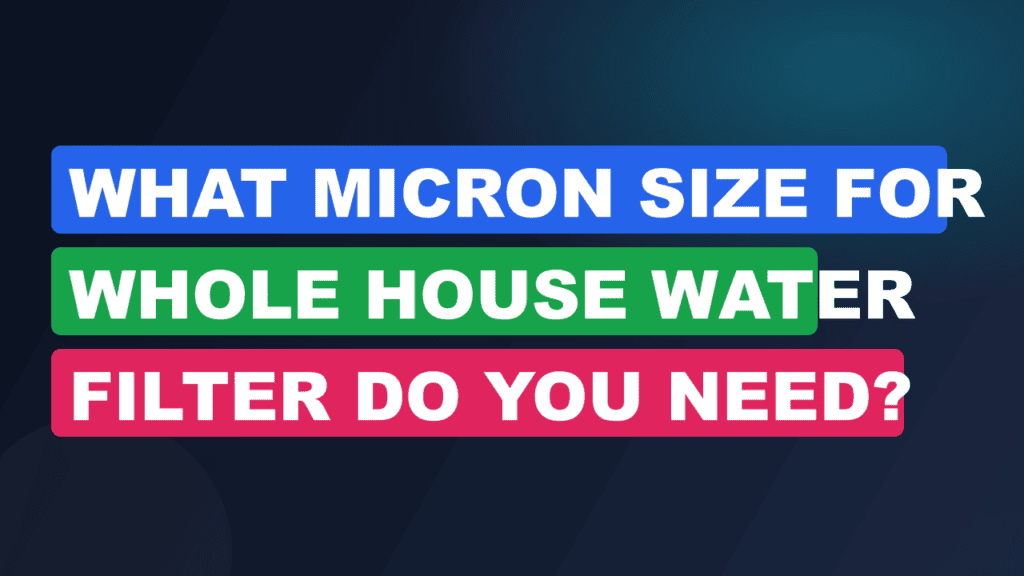 What Micron Size for Whole House Water Filter Do You Need?