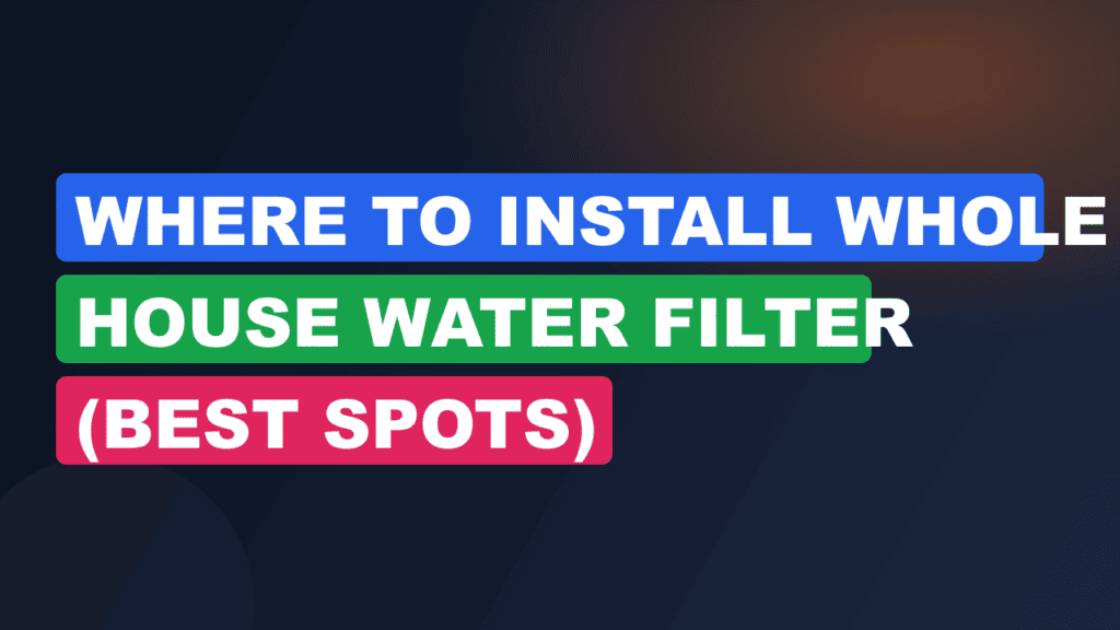 Where to Install Whole House Water Filter (Best Spots)