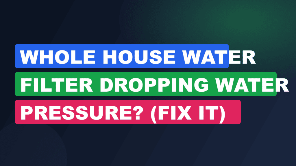Whole House Water Filter Dropping Water Pressure? (Fix It)