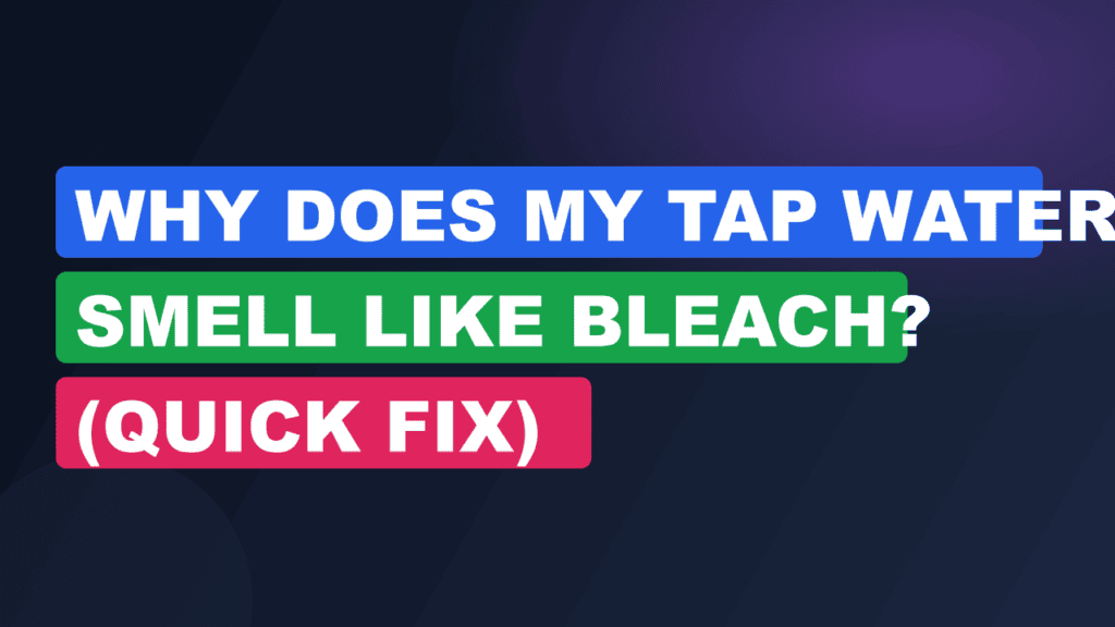 Why Does My Tap Water Smell Like Bleach? (Quick Fix)