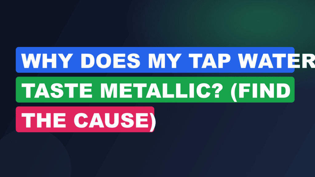 Why Does My Tap Water Taste Metallic? (Find the Cause)