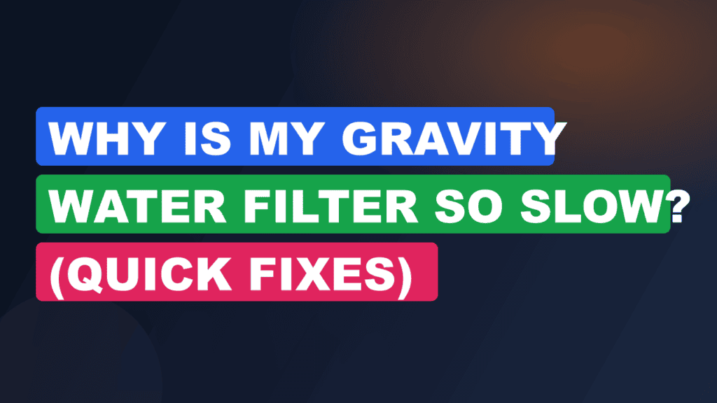 Why Is My Gravity Water Filter So Slow? (Quick Fixes)