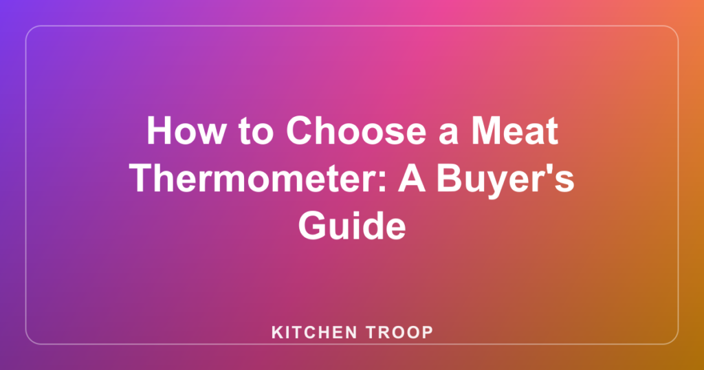 How to Choose a Meat Thermometer: A Buyer's Guide