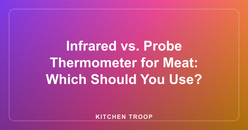 Infrared vs. Probe Thermometer for Meat: Which Should You Use?