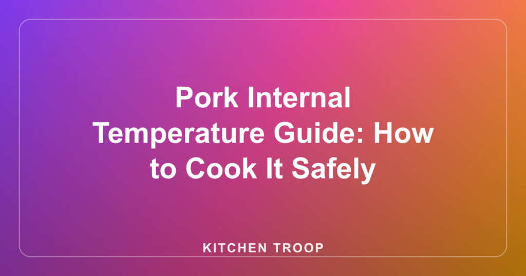 Pork Internal Temperature Guide: How to Cook It Safely