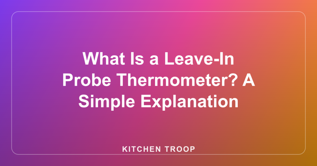 What Is a Leave-In Probe Thermometer? A Simple Explanation