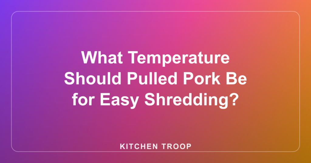 What Temperature Should Pulled Pork Be for Easy Shredding?