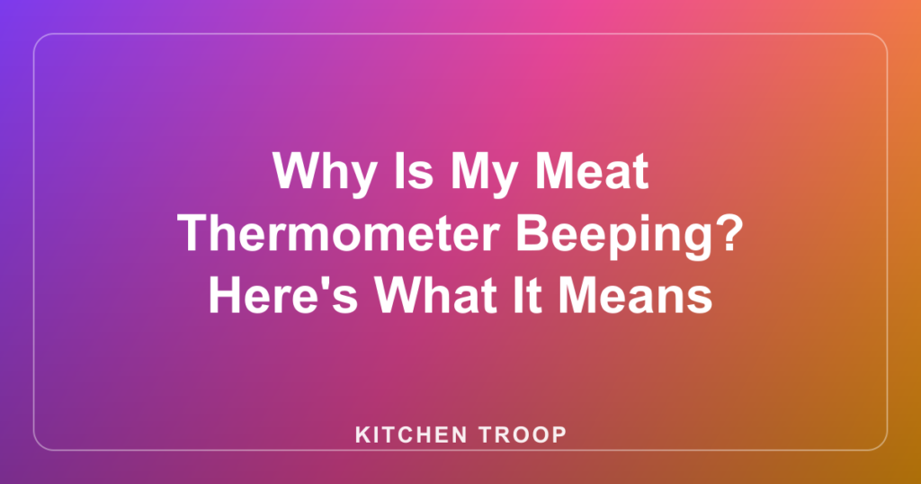 Why Is My Meat Thermometer Beeping? Here's What It Means